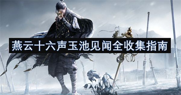 燕云十六声玉池区域见闻在哪 玉池见闻全收集指南