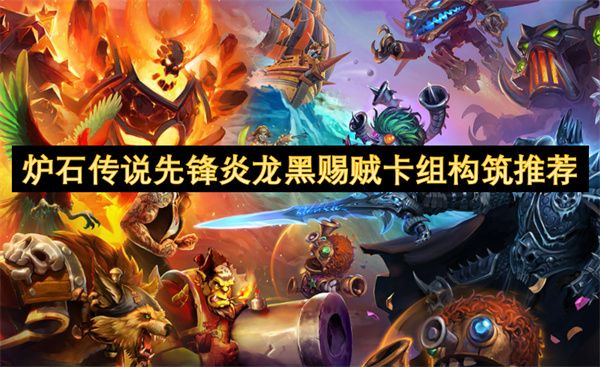 炉石传说先锋炎龙黑赐贼怎么构筑 先锋炎龙黑赐贼卡组构筑推荐