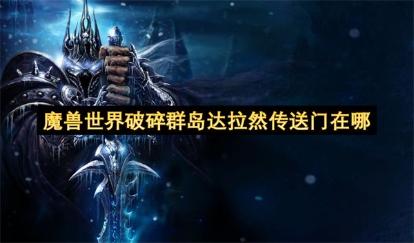 魔兽世界破碎群岛怎么去达拉然 破碎群岛达拉然传送门在哪